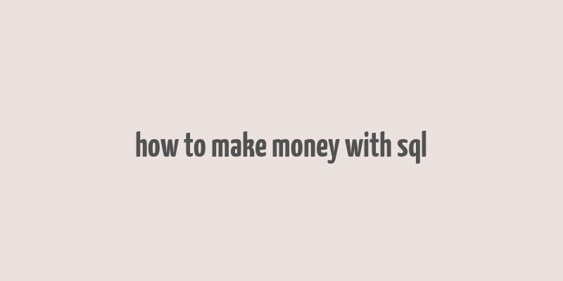 how to make money with sql