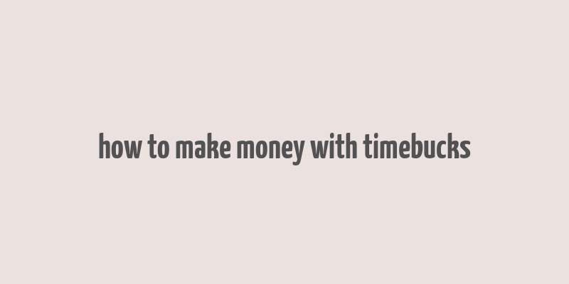 how to make money with timebucks