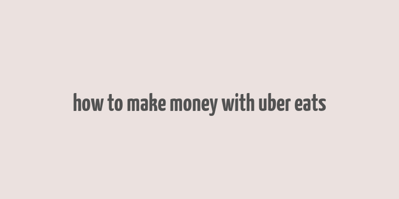 how to make money with uber eats