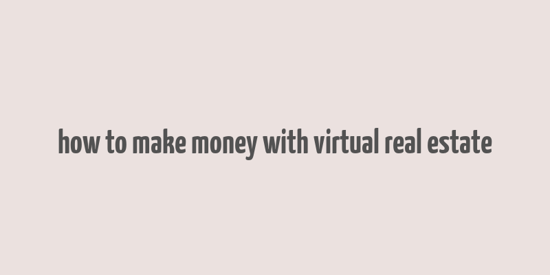 how to make money with virtual real estate