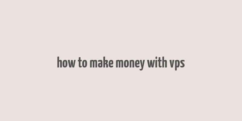 how to make money with vps