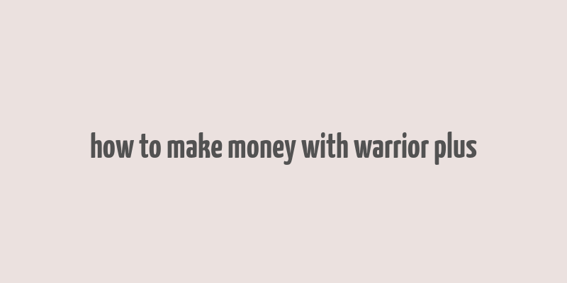 how to make money with warrior plus