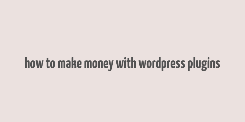 how to make money with wordpress plugins