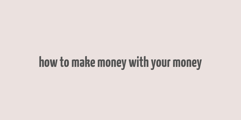 how to make money with your money