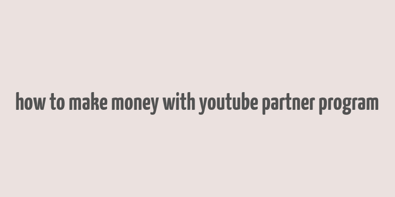 how to make money with youtube partner program