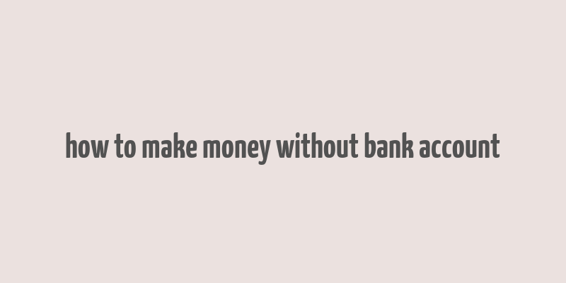 how to make money without bank account