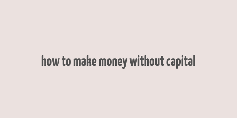 how to make money without capital