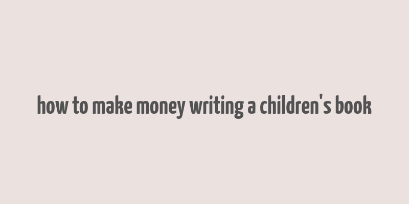 how to make money writing a children's book