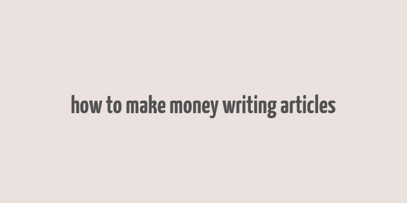 how to make money writing articles