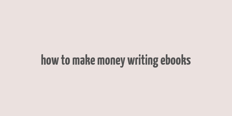 how to make money writing ebooks