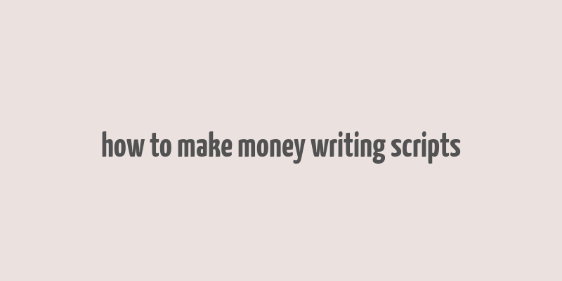 how to make money writing scripts