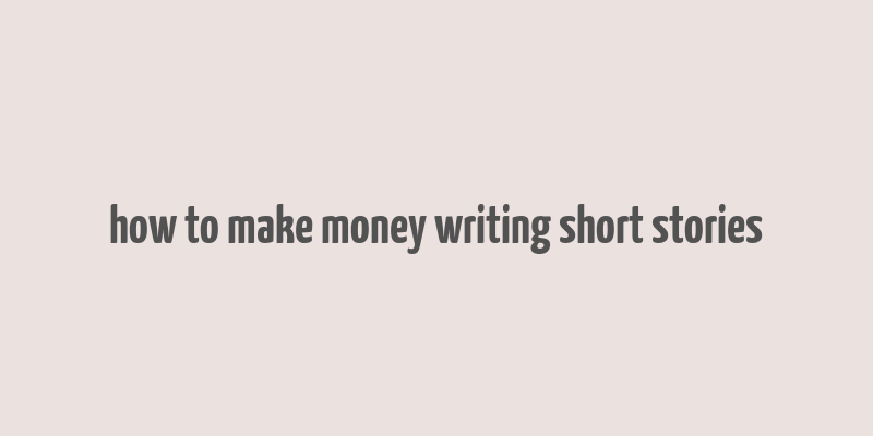 how to make money writing short stories