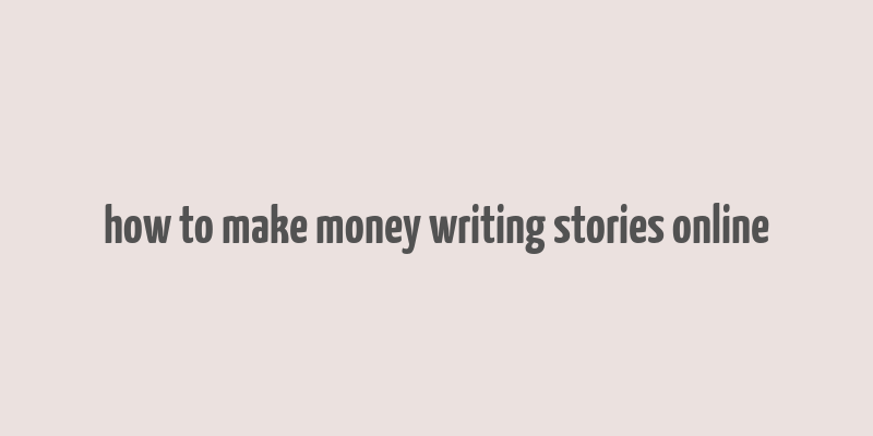 how to make money writing stories online