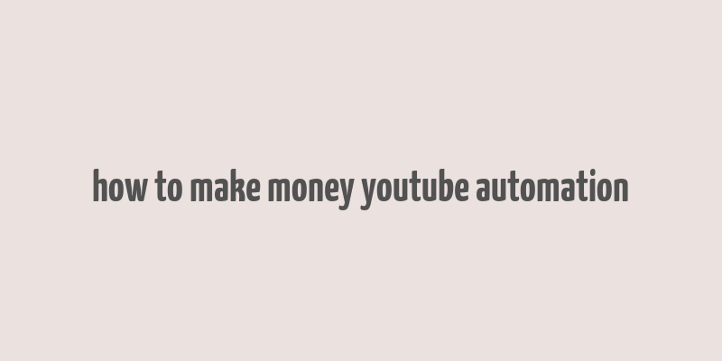 how to make money youtube automation