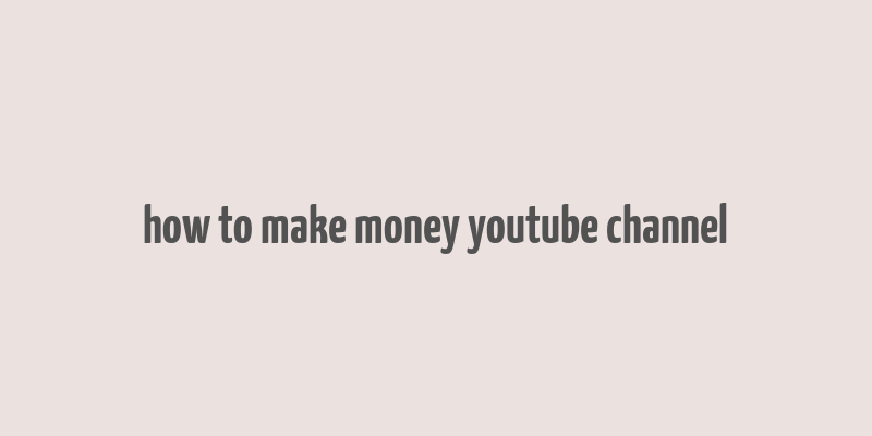 how to make money youtube channel