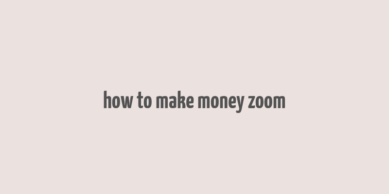 how to make money zoom