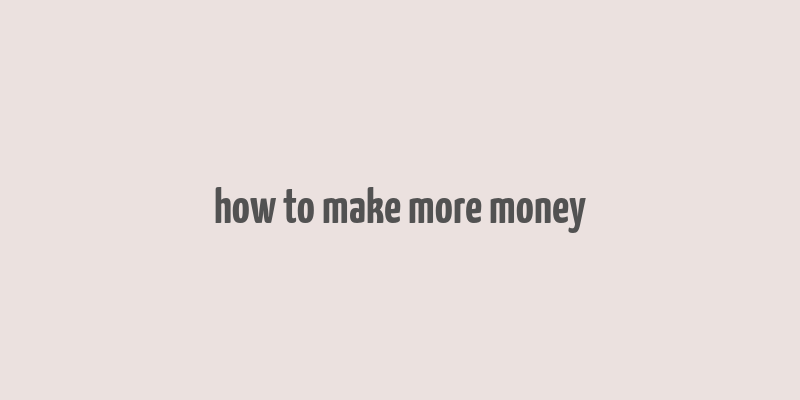 how to make more money