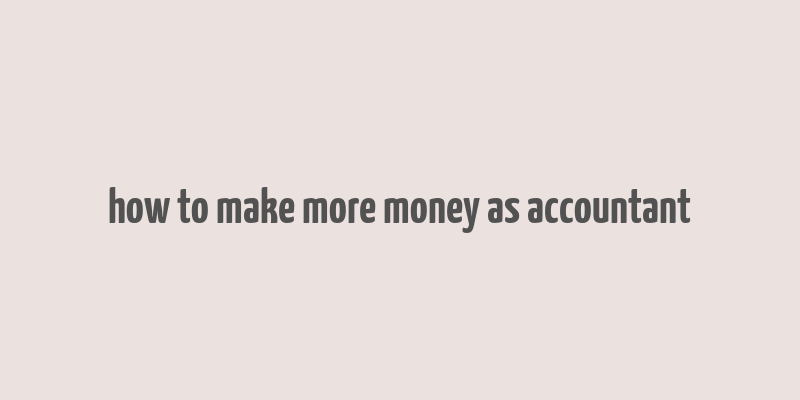 how to make more money as accountant