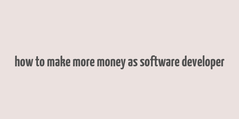 how to make more money as software developer