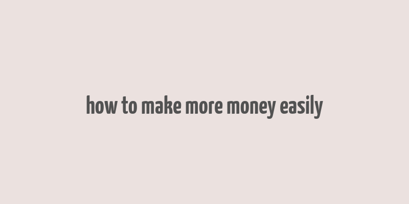 how to make more money easily