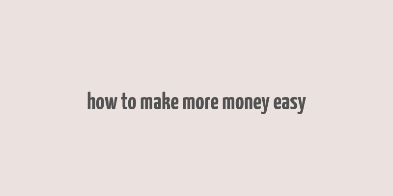 how to make more money easy