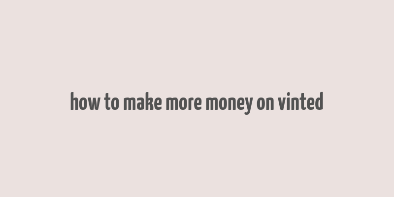 how to make more money on vinted