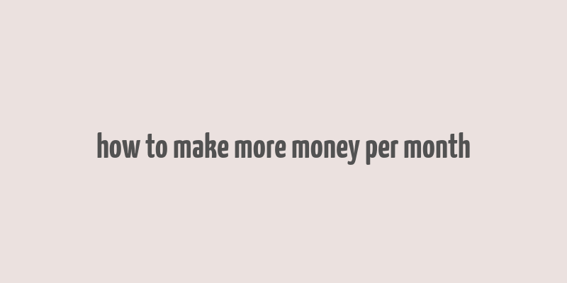 how to make more money per month