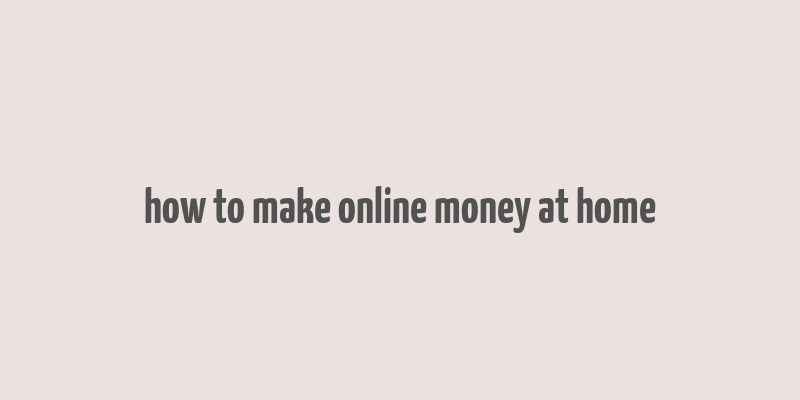 how to make online money at home