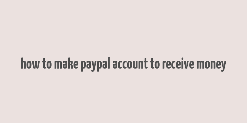 how to make paypal account to receive money