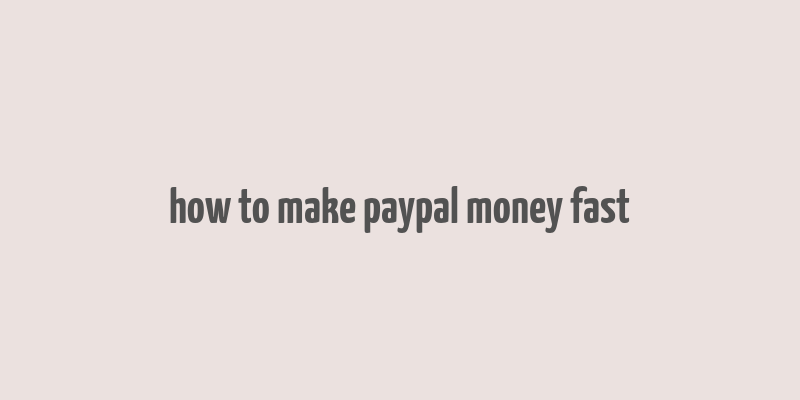 how to make paypal money fast