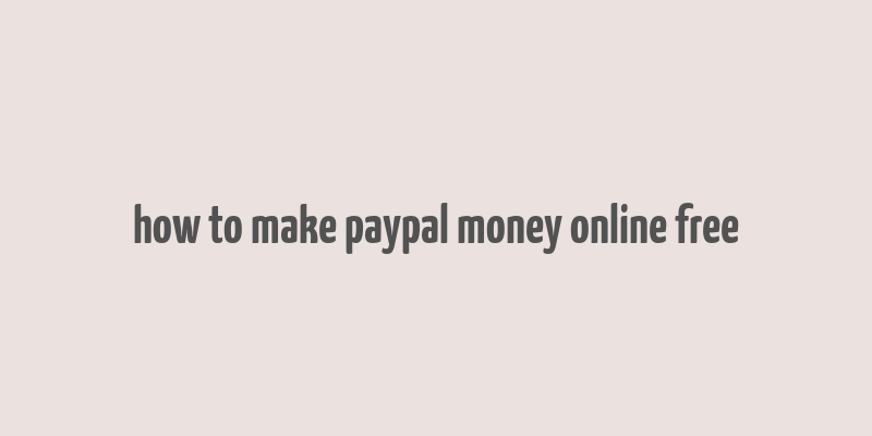 how to make paypal money online free