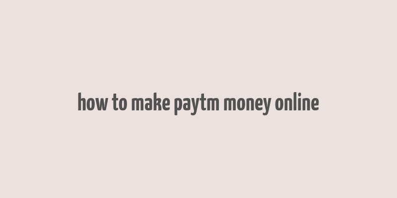 how to make paytm money online