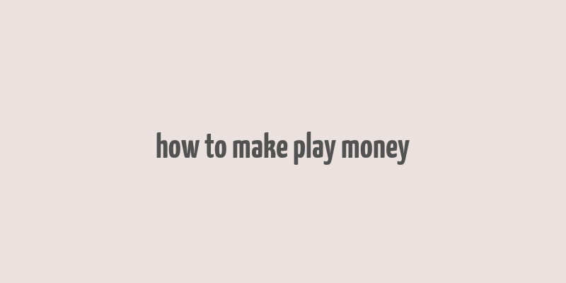 how to make play money