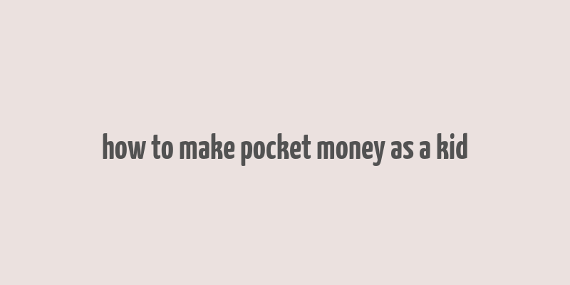 how to make pocket money as a kid