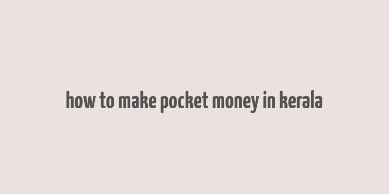 how to make pocket money in kerala