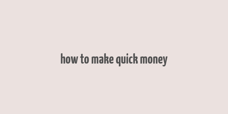 how to make quick money