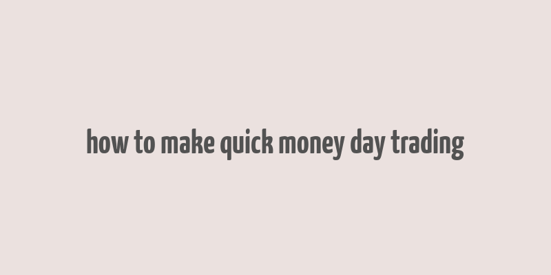 how to make quick money day trading