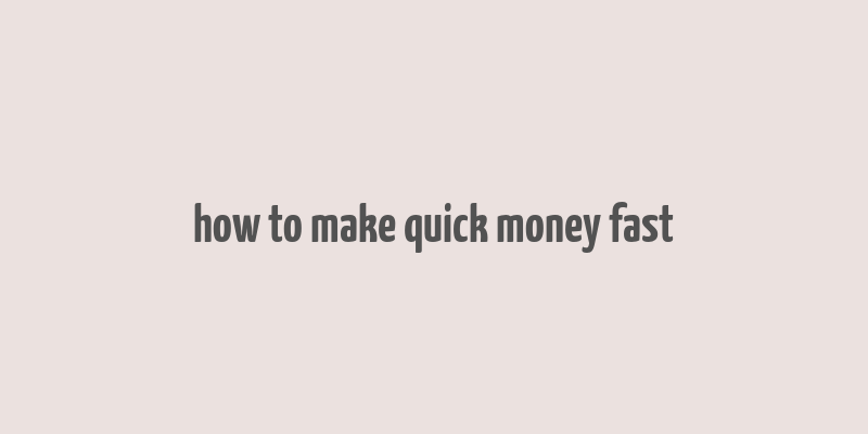 how to make quick money fast