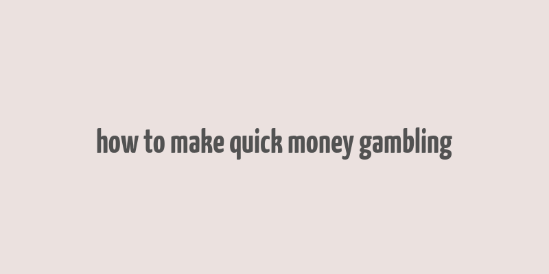 how to make quick money gambling