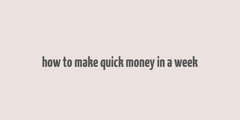 how to make quick money in a week