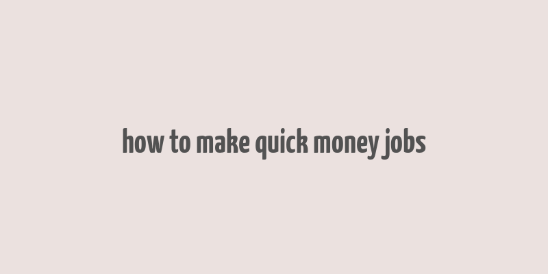 how to make quick money jobs