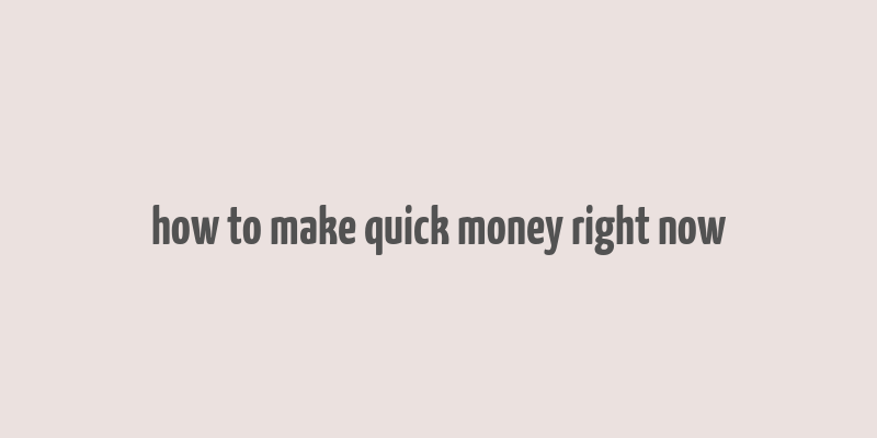 how to make quick money right now