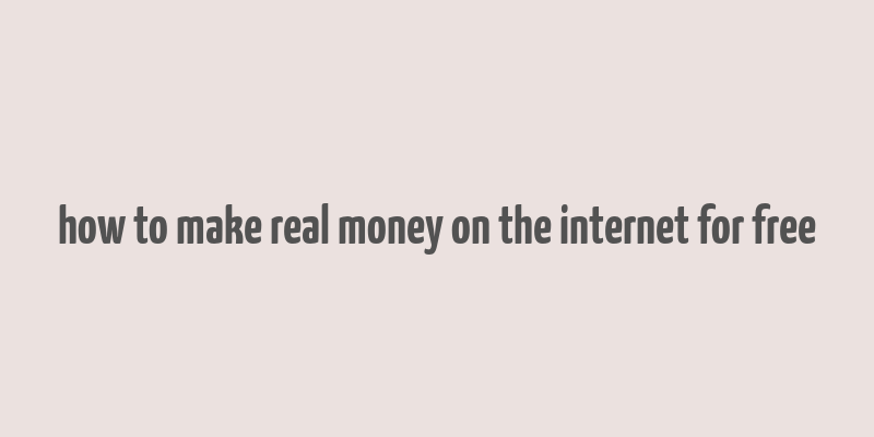 how to make real money on the internet for free