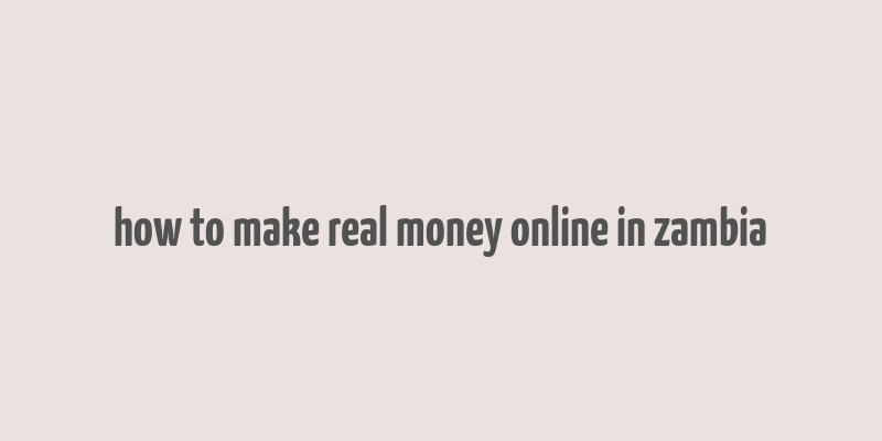 how to make real money online in zambia