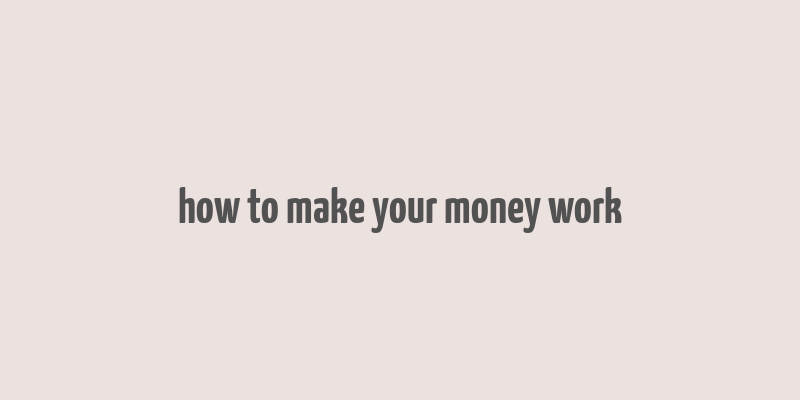 how to make your money work