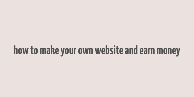 how to make your own website and earn money