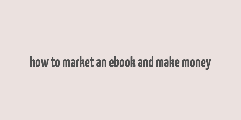 how to market an ebook and make money