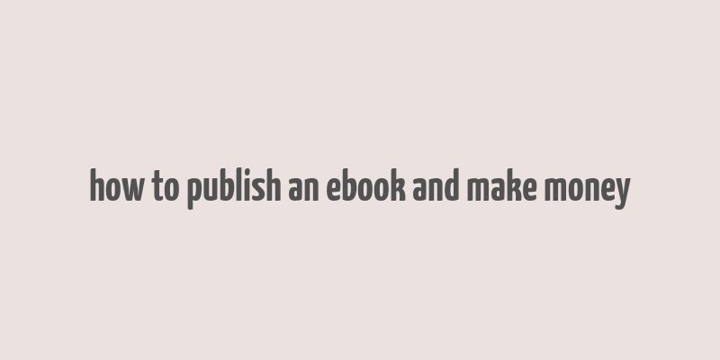 how to publish an ebook and make money