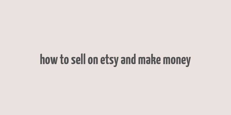 how to sell on etsy and make money