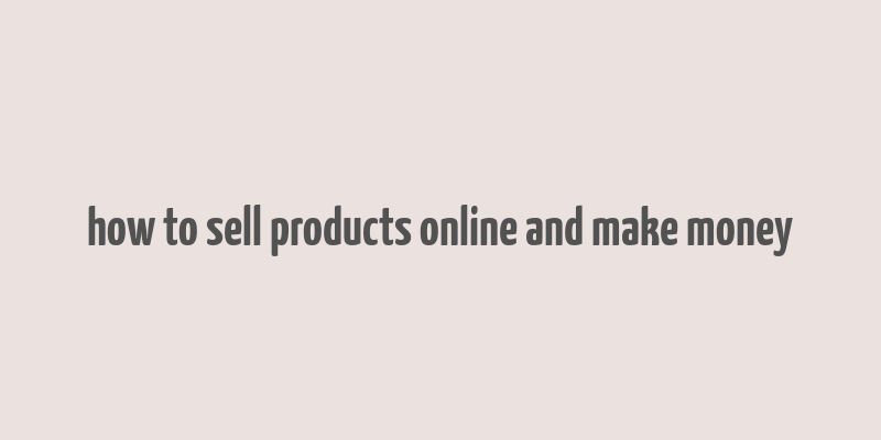 how to sell products online and make money